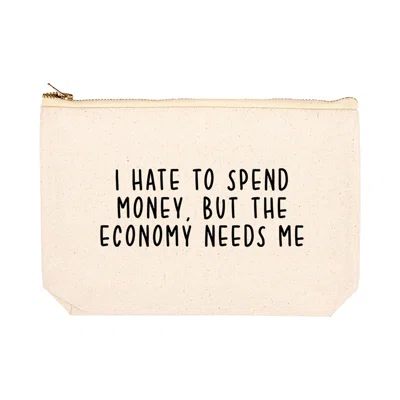 I Hate to Spend Money but the Economy Needs Me Makeup Pouch