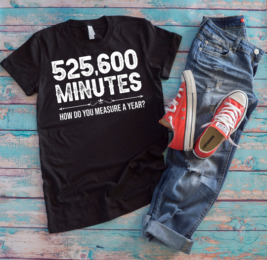 Funny Measuring Shirt | 525600 Minutes How Do You Measure A Year Seize Your Time Gift