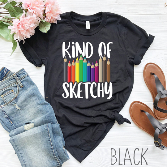 Kind Of Sketchy Shirt | Colored Pencils Sketching Gift Art Teacher Funny Artist Lover Puns