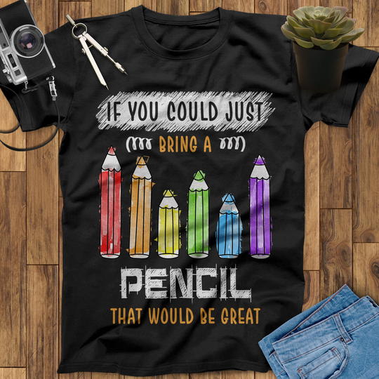 If You Could Just Bring A Pencil That Would Be Great Teacher Shirt, Appreciation Gift Back To School End Of Year