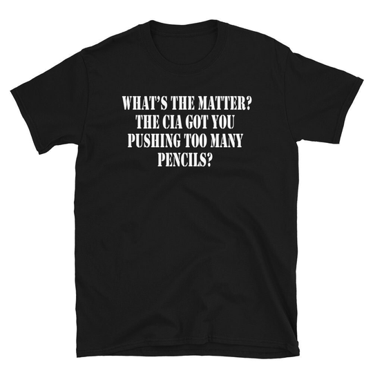 Whats The Matter? Cia Got You Pushing Too Many Pencils? Unisex T-Shirt