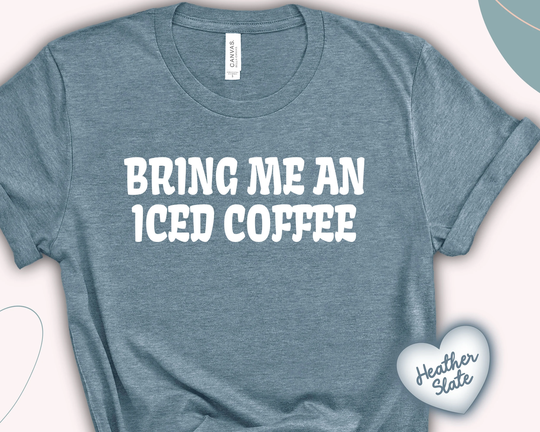 Bring Me An Iced Coffee Comfort Colors Tee | T-Shirt Lover Gift