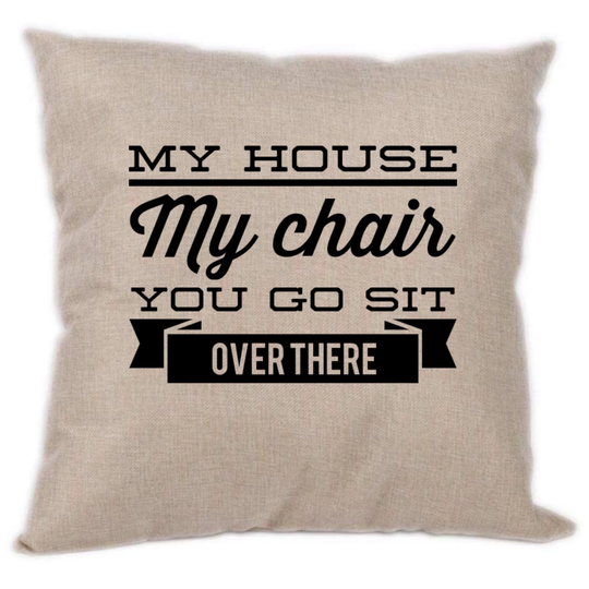 My House My Chair You To Sit Over There - Throw Pillow Father's Day, Christmas Gift For Dad, Housewarming Him