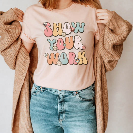 Show Your Work Math Teacher Shirt, Funny Shirt Tee Gift Appreciation Mathematics Instructor