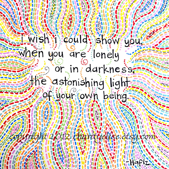 Brightly Colored Art Print - Hafiz Quote- "I Wish I Could Show Youthe Astonishing Light Of Your Own Being"